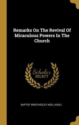 Read Online Remarks on the Revival of Miraculous Powers in the Church - Baptist Wriothesley Noel (Hon ) file in PDF