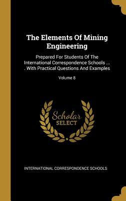Full Download The Elements of Mining Engineering: Prepared for Students of the International Correspondence Schools  . with Practical Questions and Examples; Volume 8 - International Correspondence Schools | PDF