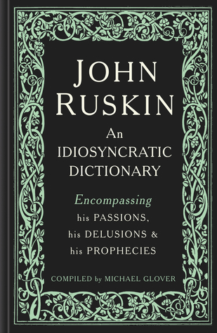 Download John Ruskin: An Idiosyncratic Dictionary Encompassing his Passions, his Delusions and his Prophecies - Michael Glover | ePub