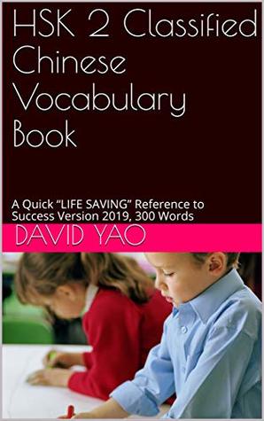 Full Download HSK 2 Classified Chinese Vocabulary Book: A Quick “LIFE SAVING” Reference to Success Version 2019, 300 Words - David Yao | PDF