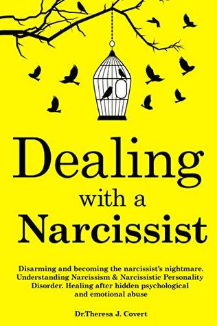 Read Online Dealing with a Narcissist: Disarming and becoming the Narcissist's nightmare. Understanding Narcissism & Narcissistic personality disorder. Healing after hidden Psychological and emotional abuse - Theresa J. Covert | PDF