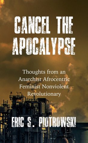 Download Cancel The Apocalypse: Thoughts from an Anarchist Afrocentric Feminist Nonviolent Revolutionary - Eric S. Piotrowski | ePub