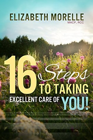 Read Sixteen Steps To Taking Excellent Care Of YOU! - Elizabeth Morelle | PDF