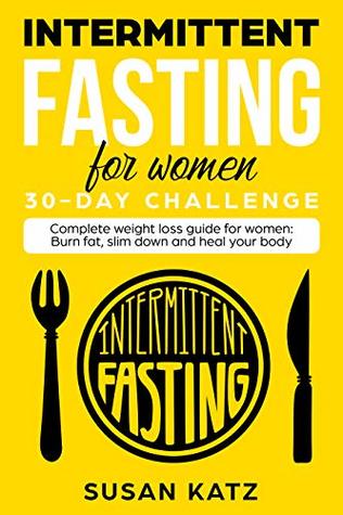Read Intermittent Fasting for Women 30-Day Challenge: Complete Weight Loss Guide for Women: Burn Fat, Slim Down, and Heal Your Body - Susan Katz file in ePub