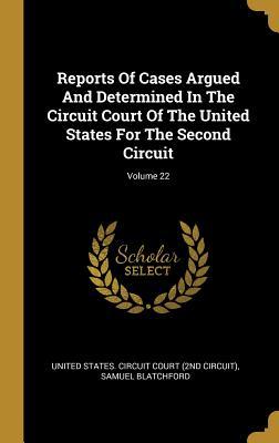 Read Online Reports Of Cases Argued And Determined In The Circuit Court Of The United States For The Second Circuit; Volume 22 - Samuel Blatchford file in ePub