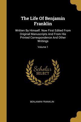 Full Download The Life Of Benjamin Franklin: Written By Himself. Now First Edited From Original Manuscripts And From His Printed Correspondence And Other Writings; Volume 1 - Benjamin Franklin file in ePub