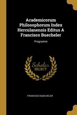 Download Academicorum Philosophorum Index Herculanensis Editus A Francisco Buecheler: Programm - Francisco Buecheler file in PDF
