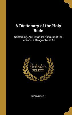 Download A Dictionary of the Holy Bible: Containing, An Historical Account of the Persons; a Geographical An - Anonymous | ePub