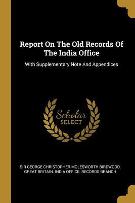 Full Download Report On The Old Records Of The India Office: With Supplementary Note And Appendices - George Christopher Molesworth Birdwood file in ePub