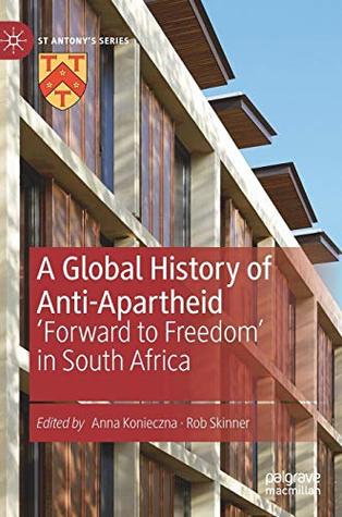 Read Online A Global History of Anti-Apartheid: 'Forward to Freedom' in South Africa (St Antony's Series) - Anna Konieczna file in ePub