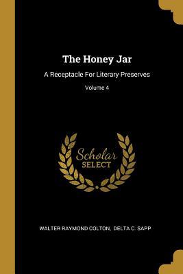 Read The Honey Jar: A Receptacle For Literary Preserves; Volume 4 - Walter Raymond Colton file in PDF