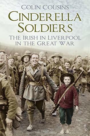 Download Cinderella Soldiers: The Irish in Liverpool in the Great War - Colin Cousins | PDF
