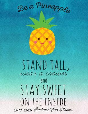 Full Download Be A Pineapple Stand Tall Wear A Crown And Stay Sweet On The Inside: 2019-2020 Academic Year Planner -  file in ePub