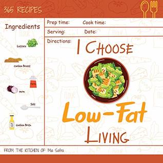 Read Online I Choose Low-Fat Living: Reach 365 Happy And Healthy Days! [Low Fat Oatmeal, Low Fat Cake Cookbook, Low Fat Chicken Recipes, Low Fat Low Sodium Cookbook,  [Volume 10] (I Choose Healthy Living) - Mia Safra file in PDF