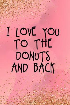 Full Download I Love You To The Donuts And Back: Blank Lined Notebook Journal Diary Composition Notepad 120 Pages 6x9 Paperback ( Donut ) - Madeleine Roberts P | ePub