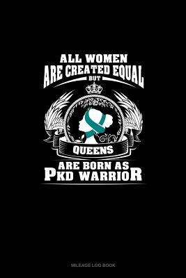 Read All Women Are Created Equal But QUEENS Are Born as PKD Warrior: Mileage Log Book -  | PDF