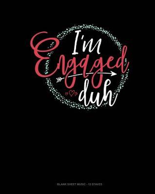 Full Download I'm Engaged Duh: Blank Sheet Music - 12 Staves -  file in PDF