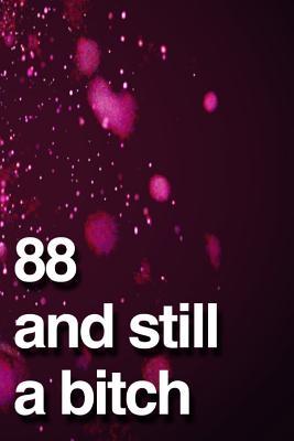 Read Online 88 And Still A Bitch: 110-Page Blank Lined Journal Funny Birthday Gag Gift Idea Better Than A Card -  | PDF