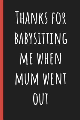 Read Online Thanks for babysitting me when Mum went out: Notebook, Funny Novelty gift for a great Dad, Great alternative to a card. - Chad McDad | PDF