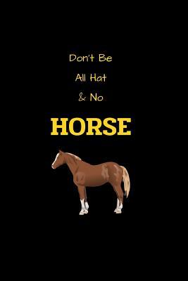 Read Online Don't Be All Hat & No Horse: Funny blank lined notebook, with date line, for any and all cowboys -  | PDF