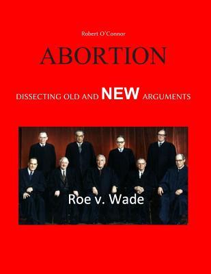 Download Abortion--Dissecting the Old and New Arguments: Pro and Con - Robert O'Connor file in PDF