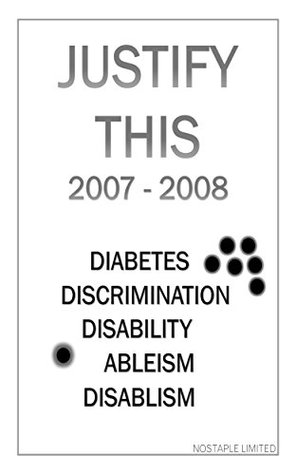 Full Download Justify This 2007 - 2008: (Diabetes, Discrimination, Disability, Ableism, Disablism) - Nostaple Limited | PDF
