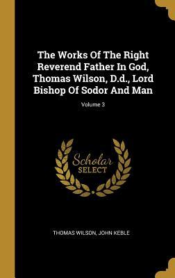 Download The Works Of The Right Reverend Father In God, Thomas Wilson, D.d., Lord Bishop Of Sodor And Man; Volume 3 - Thomas Wilson | ePub