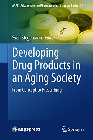 Download Developing Drug Products in an Aging Society: From Concept to Prescribing (AAPS Advances in the Pharmaceutical Sciences Series Book 24) - Sven Stegemann file in PDF