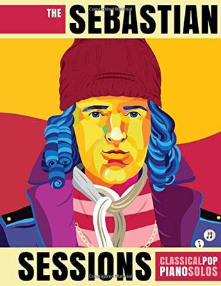 Read Online The Sebastian Sessions: Classical Pop Piano Solos - Andrea Dow file in PDF