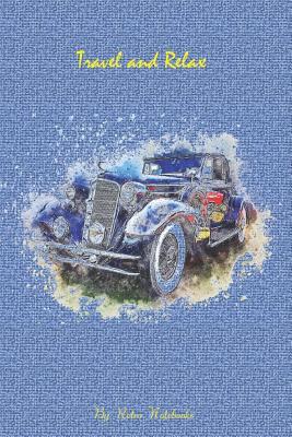 Download Travel And Relax: Travel Planner for Checklist, Itineraries, Journal Entries and Sketch, Write and Doodle Travel Journal, Travel Notebook Vintage Car Cover, College ruled journal, 6 x 9, 100 pages for writing notes and sketch -  | PDF