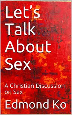 Read Online Let’s Talk About Sex: A Christian Discussion on Sex - Edmond Ko file in PDF