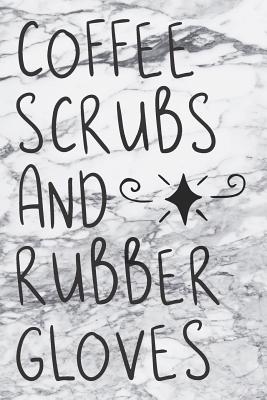 Read Online Coffee Scrubs And Rubber Gloves: Cute Marble Journal For Nurses An Awesome Appreciation Notebook Gift - Sadie Nova | PDF
