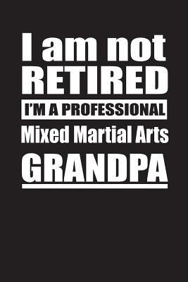 Read I Am Not Retired I'm A Professional Mixed Martial Arts Grandpa: Blank Lined Notebook Journal - Retyre Publishing file in ePub