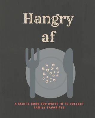 Read Hangry af: A recipe book you can write in to collect Family Favorites - Soul Food Press file in ePub