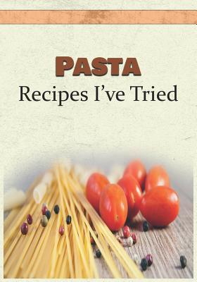 Read Online Pasta Recipes I've Tried: Blank Recipe Book and Personal Cookbook to Write in and Rate All the Pasta Recipes You Have Tried or Want to Use - Recipe Essentials file in ePub