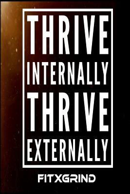 Read Online Thrive Internally Thrive Externally FITXGRIND: Build Momentum Toward Achieving Your Goals One Day at a Time with Inspirational Quotes A Daily Journal -  | PDF
