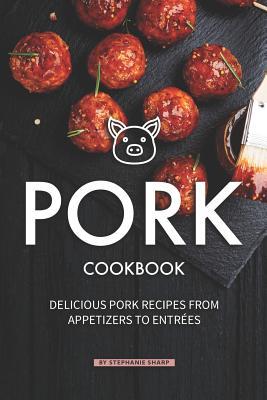 Full Download Pork Cookbook: Delicious Pork Recipes from Appetizers to Entrees - Stephanie Sharp | ePub
