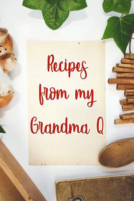 Read Online Recipes From My Grandma Q: Blank Recipe Book to Write In. Gift of Grandmothers Favorite Recipes -  | PDF
