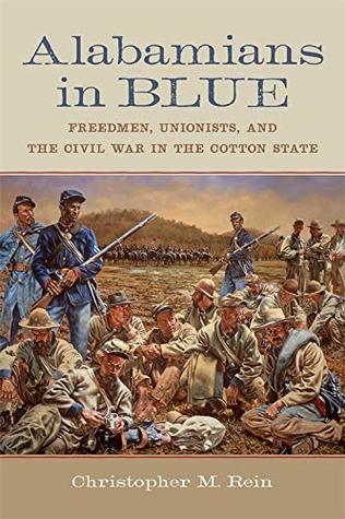 Read Alabamians in Blue: Freedmen, Unionists, and the Civil War in the Cotton State (Conflicting Worlds: New Dimensions of the American Civil War) - Christopher M. Rein | PDF