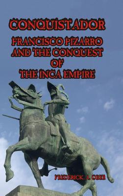 Read Online Conquistador: Francisco Pizarro and the Conquest of the Inca Empire - Frederick A Ober file in PDF