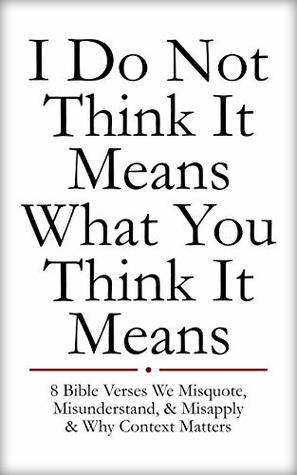 Download I Do Not Think It Means What You Think It Means: 8 Bible Verses We Misquote, Misunderstand, & Misapply & Why Context Matters - Brandon Boone file in PDF