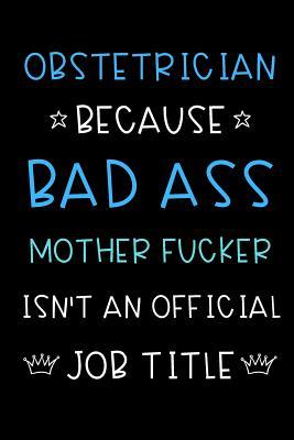 Download Obstetrician Because Bad Ass Mother Fucker Isn't An Official Title: Funny Gag Professional Occupation Journal Diary Notebook with Blue White Font. For Birthday, Anniversary, Christmas, New Work Hire, Promotion, Graduation Gifts for Men and Women. - Jessica H Stevens Publishing file in PDF