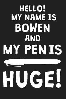 Read Online Hello! My Name Is BOWEN And My Pen Is Huge!: Blank Name Personalized & Customized Dirty Penis Joke Pun Notebook Journal for Men, Dotted. Men Writing Accessories Item for Proud Male Persons With Huge Pencils. Funny Birthday & Christmas Gift for Men. - Mens Dirty Joke Publishing file in ePub