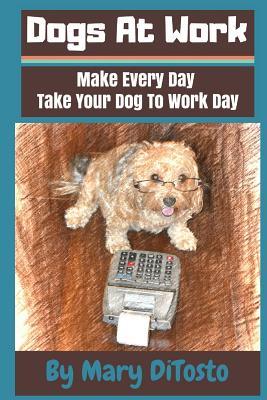 Download Dogs At Work: Make Every Day Take Your Dog To Work Day - Mary DiTosto file in PDF