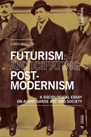 Download Futurism: Anticipating Postmodernism: A Sociological Essay on Avant-Garde Art and Society - Ilaria Riccioni file in ePub