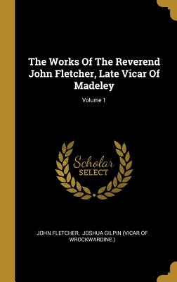 Download The Works Of The Reverend John Fletcher, Late Vicar Of Madeley; Volume 1 - John Fletcher file in PDF