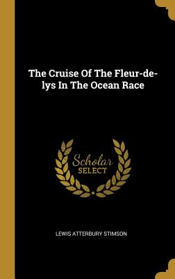 Read Online The Cruise of the Fleur-De-Lys in the Ocean Race - Lewis Atterbury Stimson file in PDF