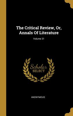Read Online The Critical Review, Or, Annals Of Literature; Volume 31 - Anonymous | ePub
