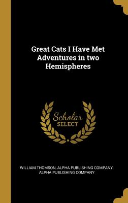 Read Online Great Cats I Have Met Adventures in Two Hemispheres - William Thomson | PDF