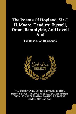 Read The Poems Of Hoyland, Sir J. H. Moore, Headley, Russell, Oram, Bampfylde, And Lovell And: The Desolation Of America - Francis Hoyland | ePub